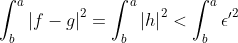 \int_b^a {|f-g|}^2 = \int_b^a {|h|}^2 < \int_b^a {\epsilon '}^2
